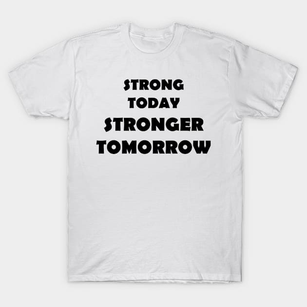 Strong Today Stonger Tomorrow T-Shirt by NordicBadger